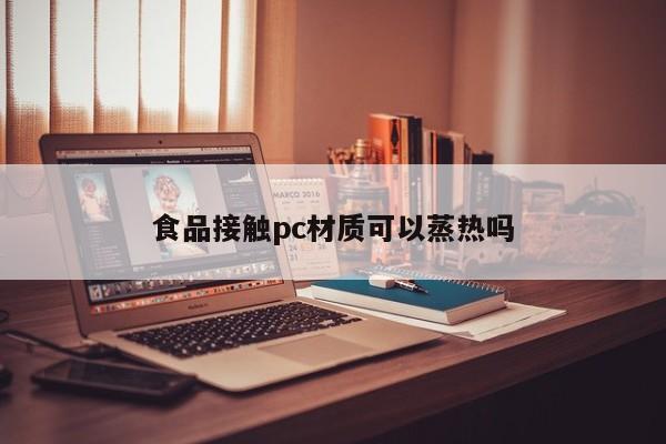 食品接触pc材质可以蒸热吗